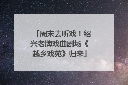 周末去听戏！绍兴老牌戏曲剧场《越乡戏苑》归来