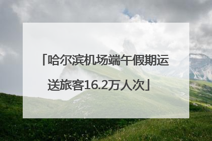哈尔滨机场端午假期运送旅客16.2万人次