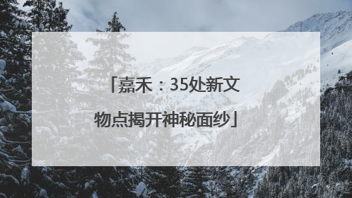 嘉禾：35处新文物点揭开神秘面纱