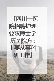 四川一医院招聘护理要求博士学历？院方：主要从事科研工作