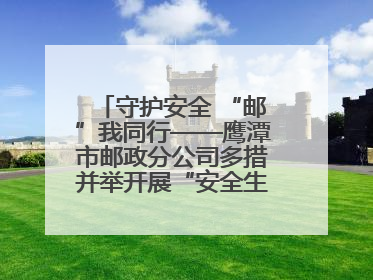 守护安全 “邮”我同行——鹰潭市邮政分公司多措并举开展“安全生产月”活动