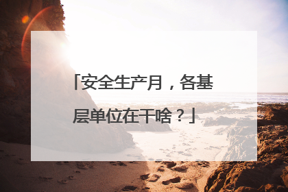 安全生产月，各基层单位在干啥？