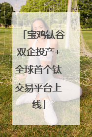 宝鸡钛谷双企投产+全球首个钛交易平台上线