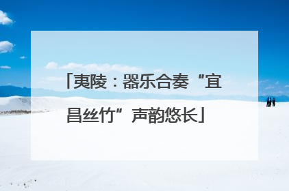 夷陵：器乐合奏“宜昌丝竹”声韵悠长