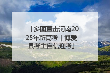 多图直击河南2025年新高考｜博爱县考生自信迎考