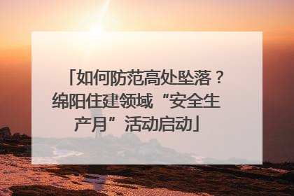 如何防范高处坠落？绵阳住建领域“安全生产月”活动启动