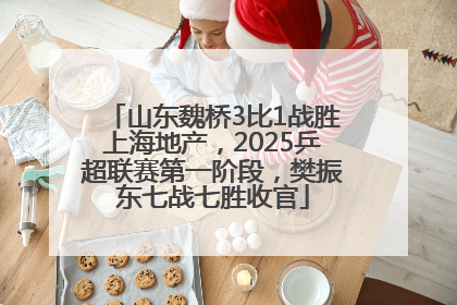 山东魏桥3比1战胜上海地产，2025乒超联赛第一阶段，樊振东七战七胜收官