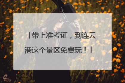 带上准考证，到连云港这个景区免费玩！