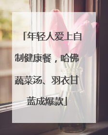年轻人爱上自制健康餐，哈佛蔬菜汤、羽衣甘蓝成爆款
