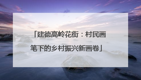 建德高岭花街：村民画笔下的乡村振兴新画卷
