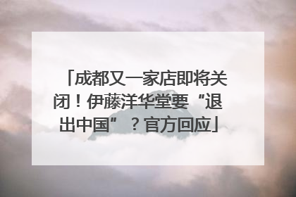 成都又一家店即将关闭！伊藤洋华堂要“退出中国”？官方回应