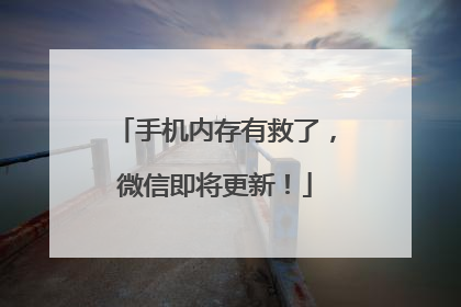 手机内存有救了，微信即将更新！