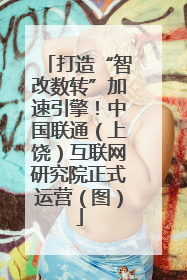 打造“智改数转”加速引擎！中国联通（上饶）互联网研究院正式运营（图）
