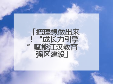 把理想做出来！“成长力引擎”赋能江汉教育强区建设