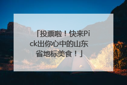 投票啦！快来Pick出你心中的山东省地标美食！