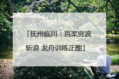 抚州临川：百桨劈波斩浪 龙舟训练正酣