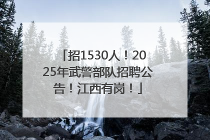 招1530人！2025年武警部队招聘公告！江西有岗！