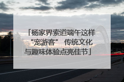 杨家界索道端午这样“宠游客” 传统文化与趣味体验点亮佳节