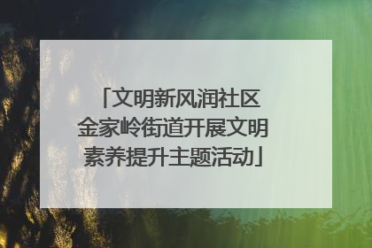 文明新风润社区 金家岭街道开展文明素养提升主题活动