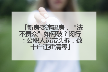 新房变违建房，“法不责众”如何破？闵行：公职人员带头拆，数十户违建清零