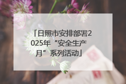 日照市安排部署2025年“安全生产月”系列活动