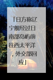 日方称辽宁舰经过日南部岛屿前往西太平洋，外交部回应
