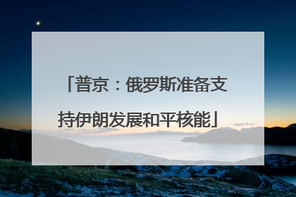 普京：俄罗斯准备支持伊朗发展和平核能