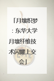 月壤织梦：东华大学月壤纤维技术闪耀上交会
