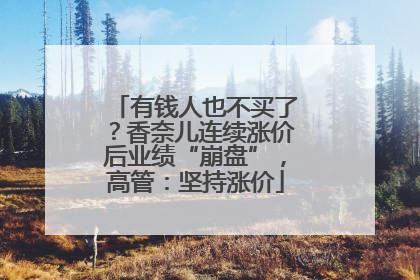 有钱人也不买了？香奈儿连续涨价后业绩“崩盘”，高管：坚持涨价