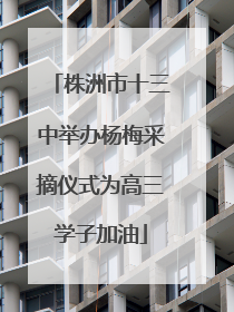 株洲市十三中举办杨梅采摘仪式为高三学子加油
