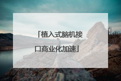 植入式脑机接口商业化加速