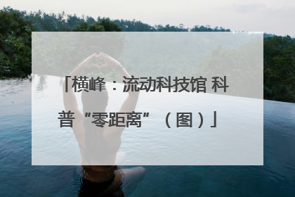 横峰：流动科技馆 科普“零距离”（图）