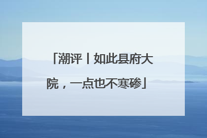 潮评丨如此县府大院，一点也不寒碜