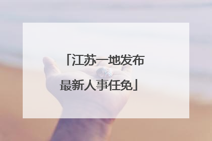 江苏一地发布最新人事任免