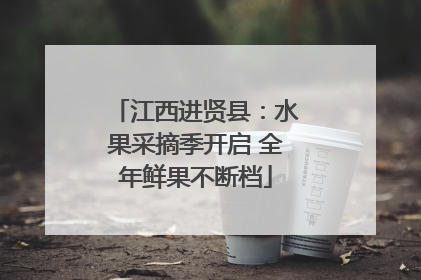 江西进贤县：水果采摘季开启 全年鲜果不断档
