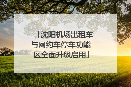 沈阳机场出租车与网约车停车功能区全面升级启用