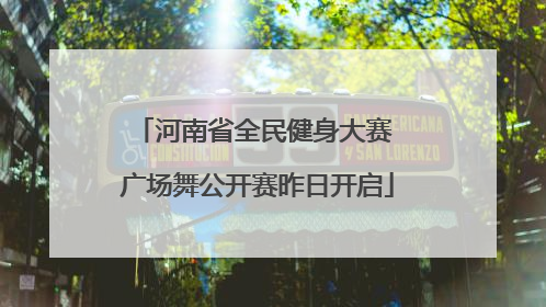 河南省全民健身大赛 广场舞公开赛昨日开启