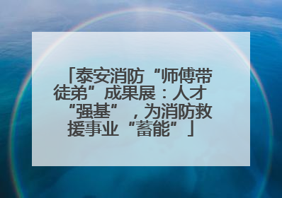 泰安消防“师傅带徒弟”成果展：人才“强基”，为消防救援事业“蓄能”