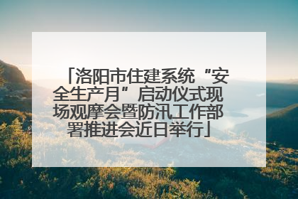 洛阳市住建系统“安全生产月”启动仪式现场观摩会暨防汛工作部署推进会近日举行