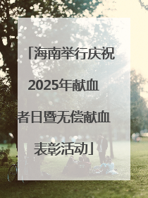 海南举行庆祝2025年献血者日暨无偿献血表彰活动