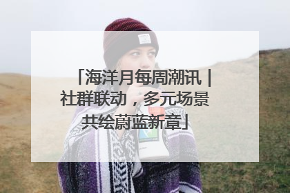 海洋月每周潮讯｜社群联动，多元场景共绘蔚蓝新章