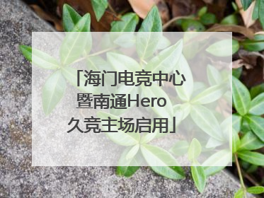 海门电竞中心暨南通Hero久竞主场启用