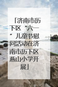 济南市历下区“六一”儿童节慰问活动在济南市历下区燕山小学开展