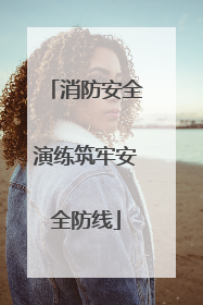 消防安全演练筑牢安全防线
