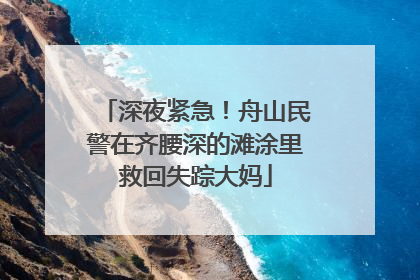 深夜紧急！舟山民警在齐腰深的滩涂里救回失踪大妈