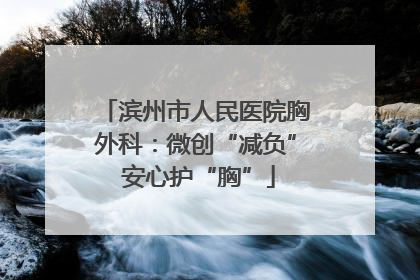 滨州市人民医院胸外科：微创“减负” 安心护“胸”