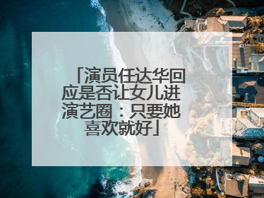 演员任达华回应是否让女儿进演艺圈：只要她喜欢就好