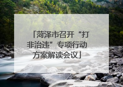 菏泽市召开“打非治违”专项行动方案解读会议