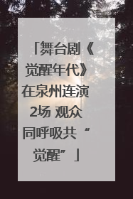 舞台剧《觉醒年代》在泉州连演2场 观众同呼吸共“觉醒”