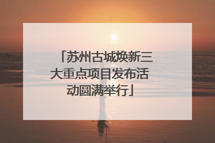 苏州古城焕新三大重点项目发布活动圆满举行